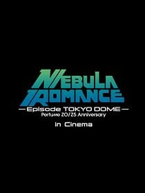 Perfume Zo/z5 Anniversary "Nebula Romance" Episode Tokyo Dome In Cinema