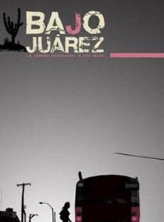  Bajo Juárez: La ciudad devorando a sus hijas